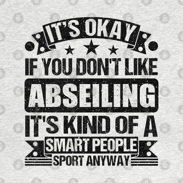 Abseiling Lover It's Okay If You Don't Like Abseiling It's Kind Of A Smart People Sports Anyway by Benzii-shop 